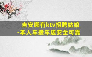 吉安哪有ktv招聘姑娘-本人车接车送安全可靠